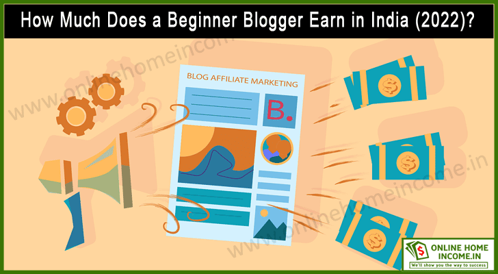 How Much Does a Beginner Blogger Earn in India (2022)? Amazing Reports